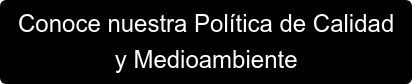 Conoce nuestra Política de Calidad  y Medioambiente